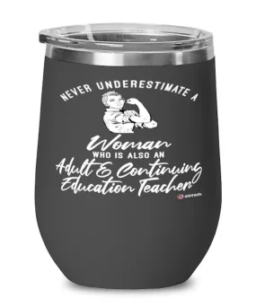 Adult Continuing Education Teacher Wine Glass Never Underestimate A Woman Who Is Also An Adult Continuing Education Teacher 12oz Stainless Steel Black